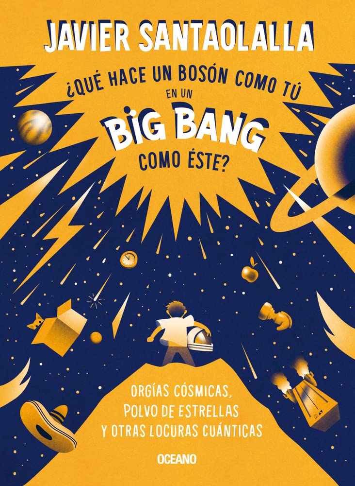 Qué hace un bosón como tú en un big bang como éste?: Orgías cósmicas, polvo de estrellas y otras locuras cuánticas (Spanish Edition)