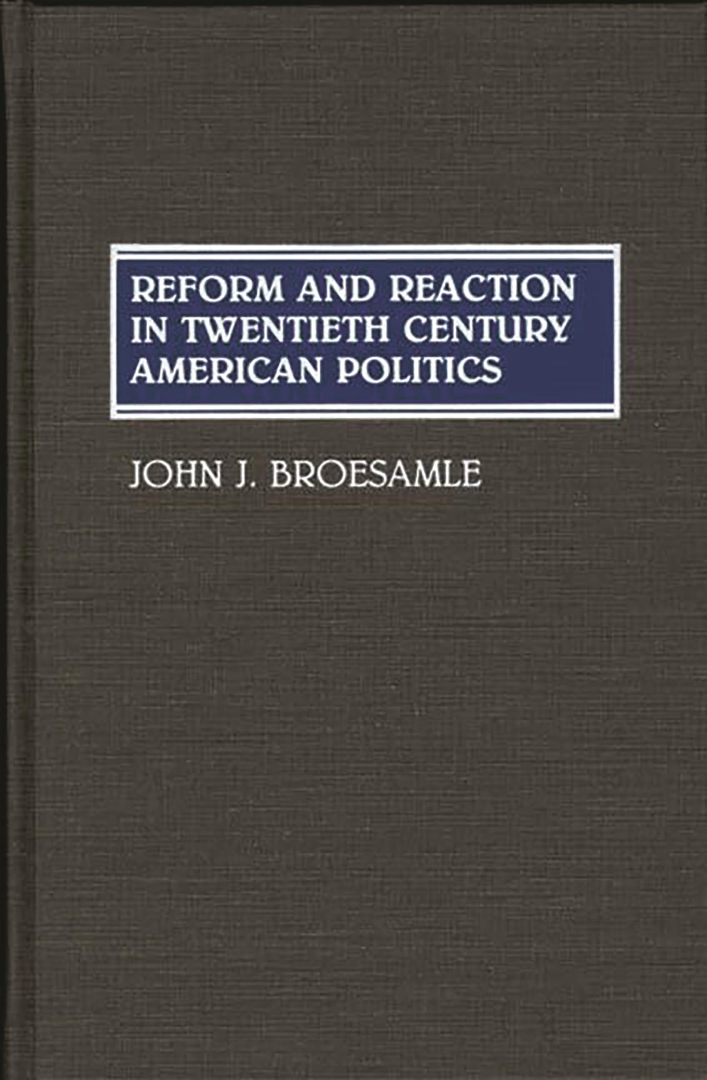 Reform and Reaction in Twentieth Century American Politics: (Contributions in American History)