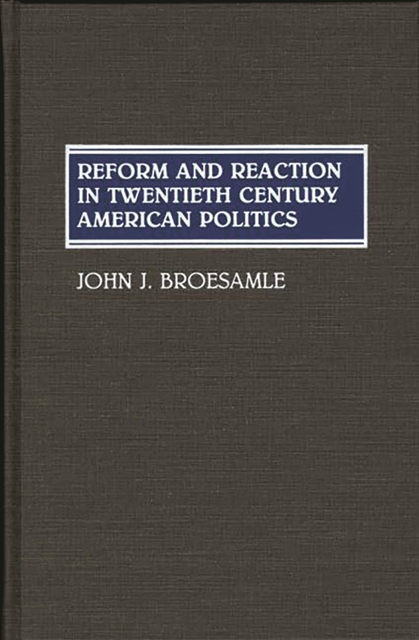 Reform and Reaction in Twentieth Century American Politics: (Contributions in American History)