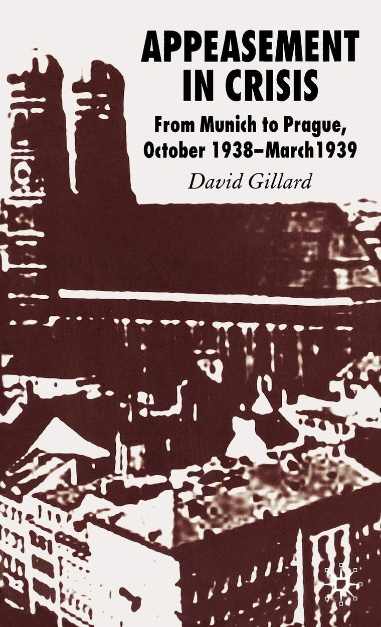 Appeasement in Crisis: From Munich to Prague, October 1938-March 1939