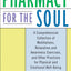Pharmacy For the Soul: A Comprehensive Collection of Meditations, Relaxation and Awareness Exercises, and Other Practices for Physical and Emotional Well-Being