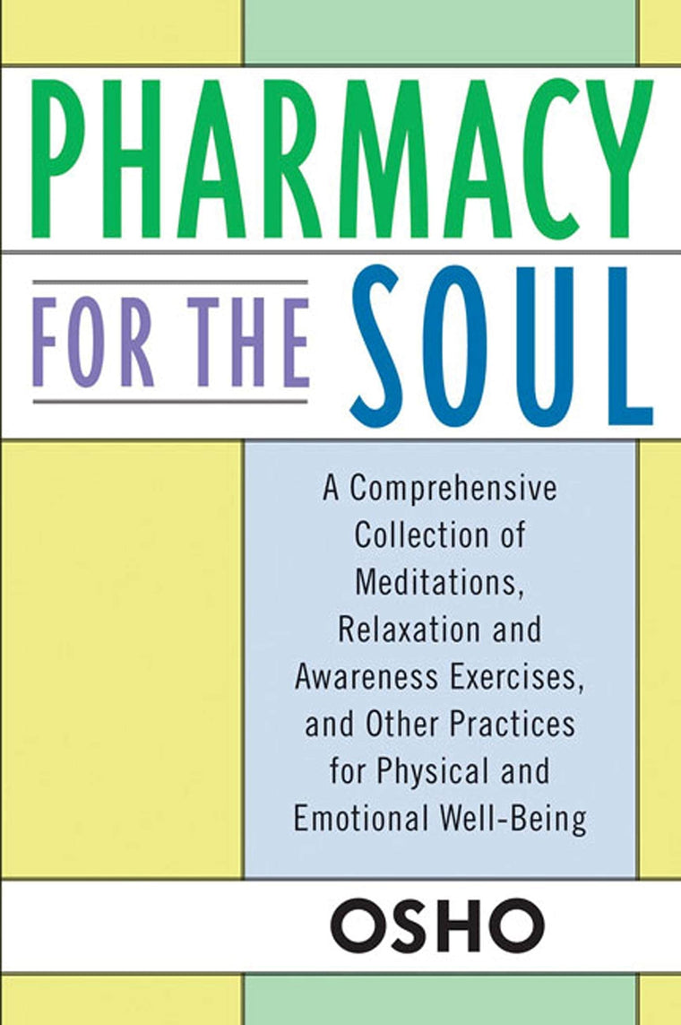 Pharmacy For the Soul: A Comprehensive Collection of Meditations, Relaxation and Awareness Exercises, and Other Practices for Physical and Emotional Well-Being
