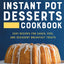 The Ultimate Instant Pot Desserts Cookbook: Easy Recipes for Cakes, Pies, and Decadent Breakfast Treats