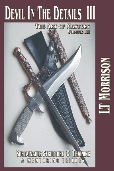 Devil In The Details III - The Art of Mastery- A Mentoring Trilogy: Volume III "Sustainable Structure & Training" (The Devil in the Details: The Art of Mastery)