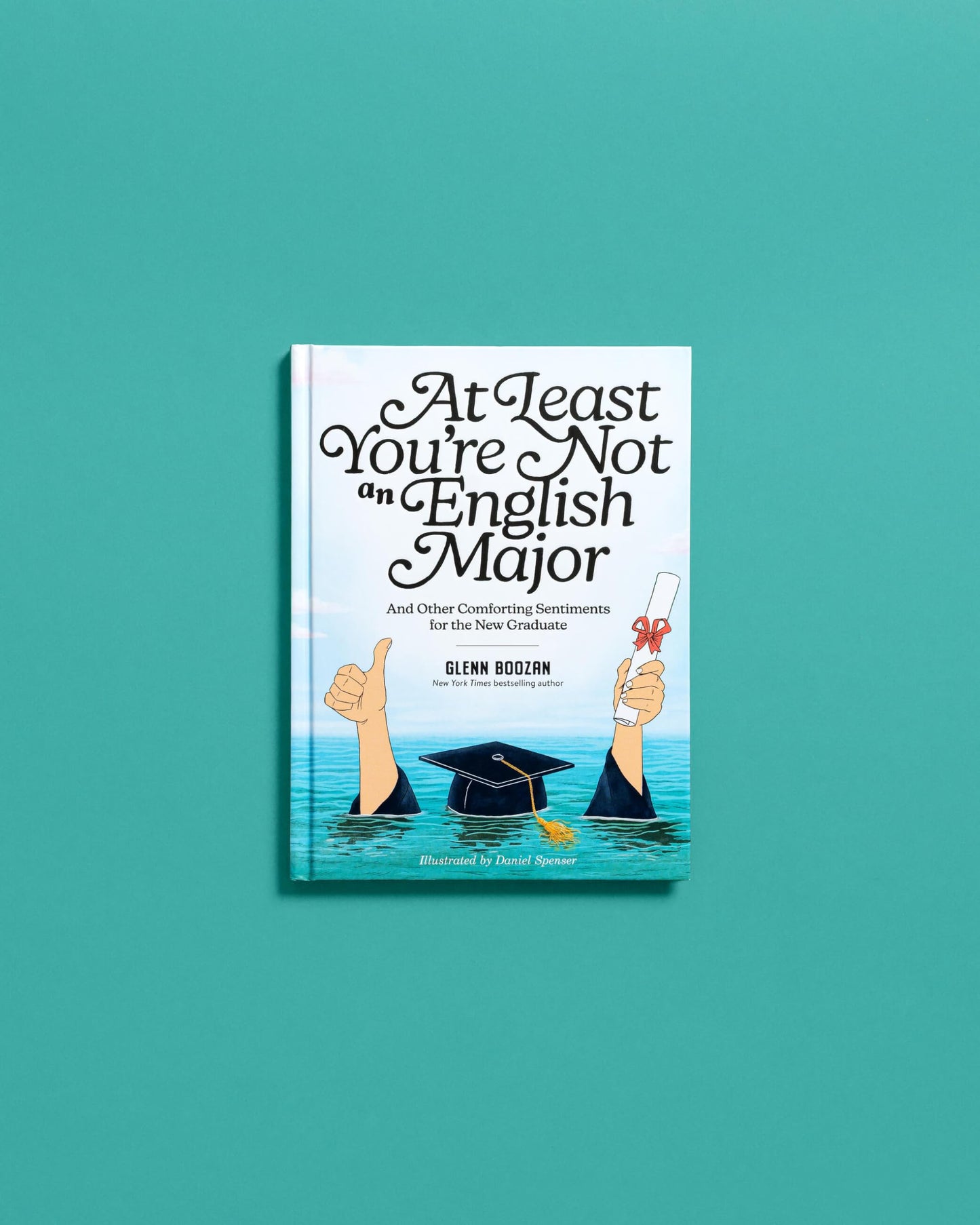 At Least You're Not an English Major: And Other Comforting Sentiments for the New Graduate