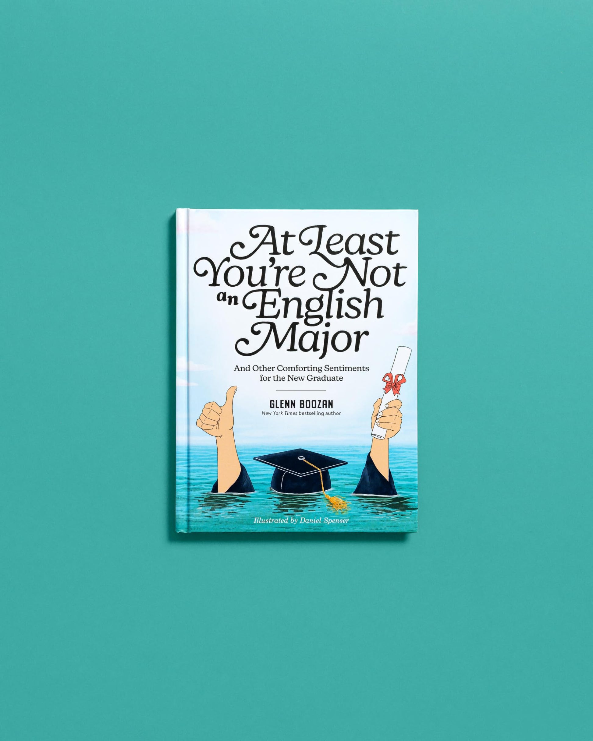 At Least You're Not an English Major: And Other Comforting Sentiments for the New Graduate
