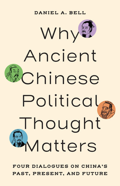 Why Ancient Chinese Political Thought Matters: Four Dialogues on Chinas Past, Present, and Future