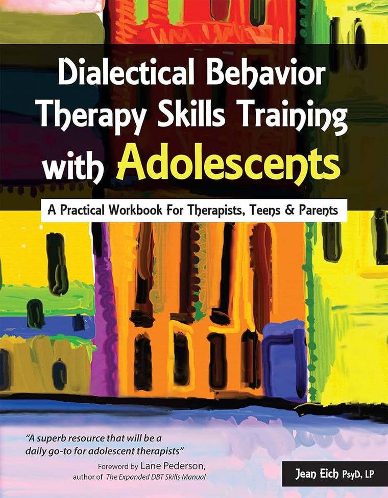Dialectical Behavior Therapy Skills Training with Adolescents: A Practical Workbook for Therapists, Teens & Parents
