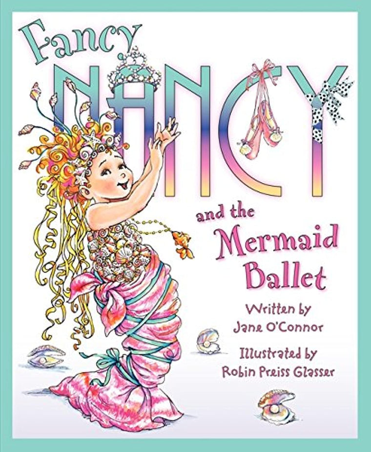 Fancy Nancy and the Mermaid Ballet: A Sparkling Ballet Adventure About Friendship, Spotlight Dreams, and Fancy Flair