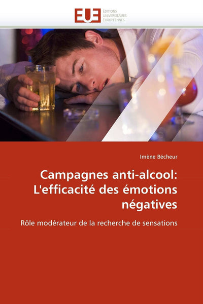 Campagnes anti-alcool: L'efficacité des émotions négatives: Rle modérateur de la recherche de sensations (Omn.Univ.Europ.) (French Edition)