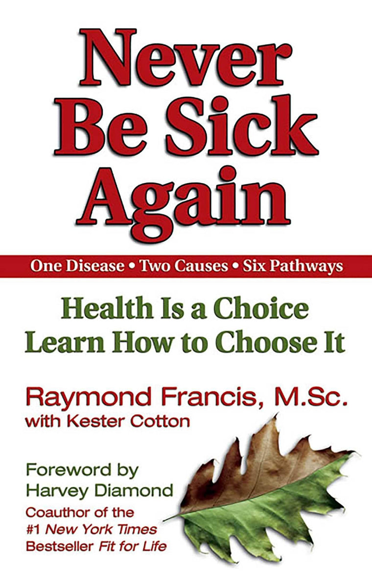 Never Be Sick Again: Health Is a Choice, Learn How to Choose