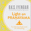 Light on Pranayama: The Definitive Guide to the Art of Breathing