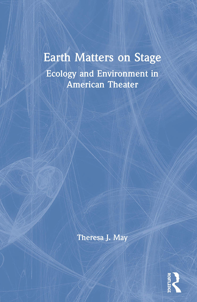 Earth Matters on Stage (Routledge Studies in Theatre, Ecology, and Performance)