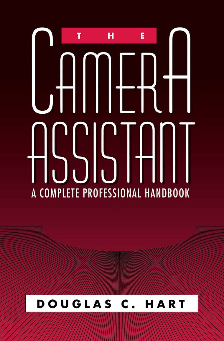 The Camera Assistant: A Complete Professional Handbook by Do