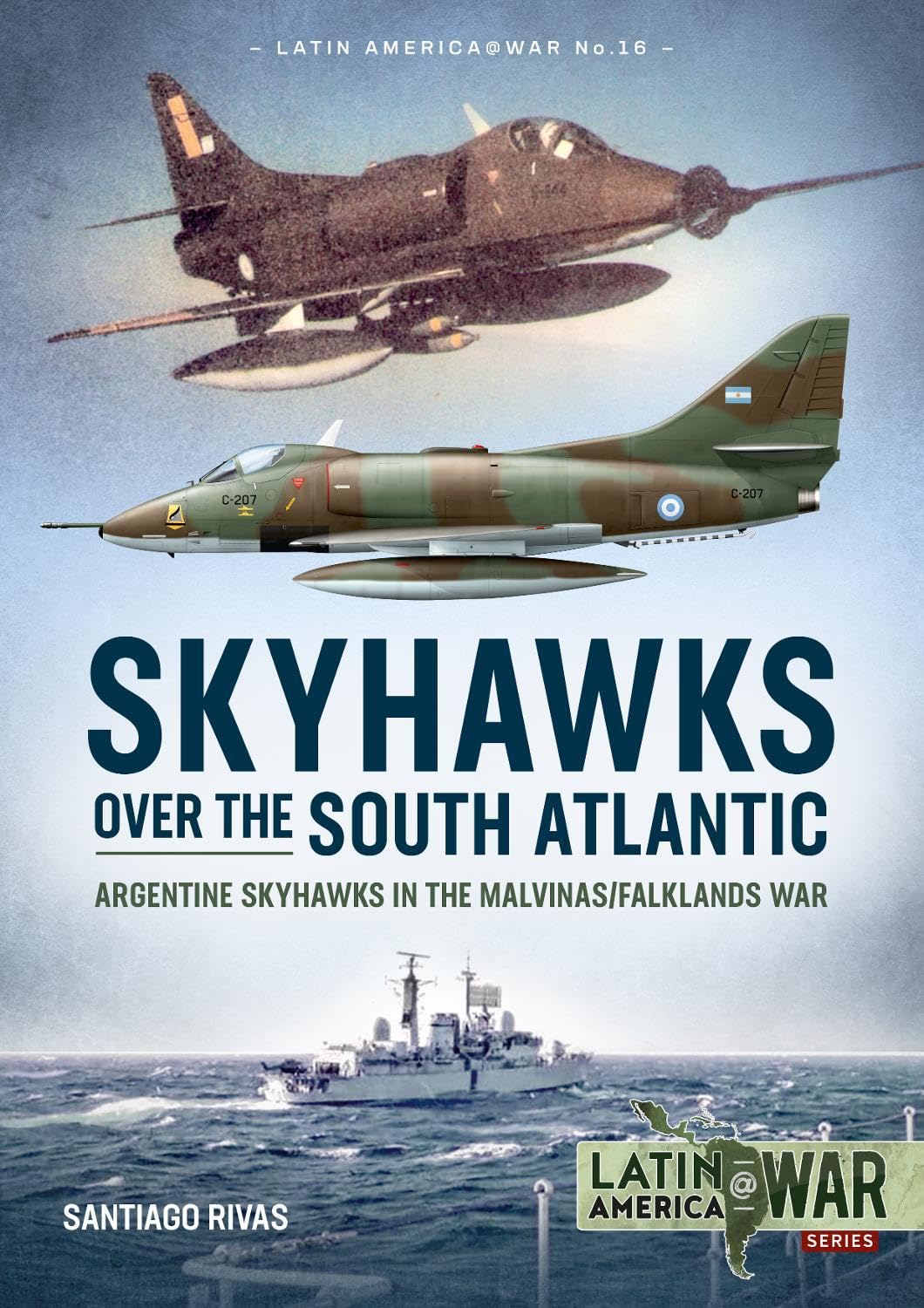 Skyhawks over the South Atlantic: Argentine Skyhawks in the Malvinas/Falklands War 1982 (Latin America@War)