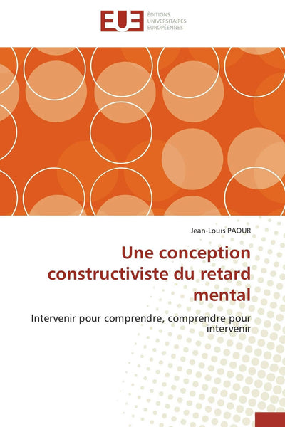 Une conception constructiviste du retard mental: Intervenir pour comprendre, comprendre pour intervenir (French Edition)