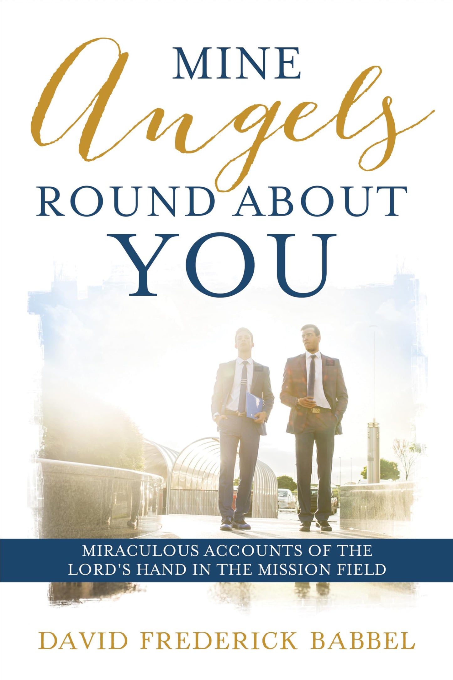 Mine Angels Round About You: Miraculous Accounts of the Lord's Hand in the Mission Field [Paperback] David Babbel