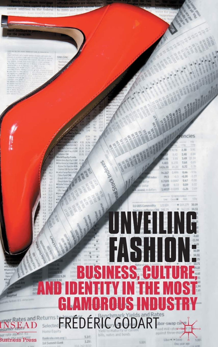 Unveiling Fashion: Business, Culture, and Identity in the Most Glamorous Industry (INSEAD Business Press)