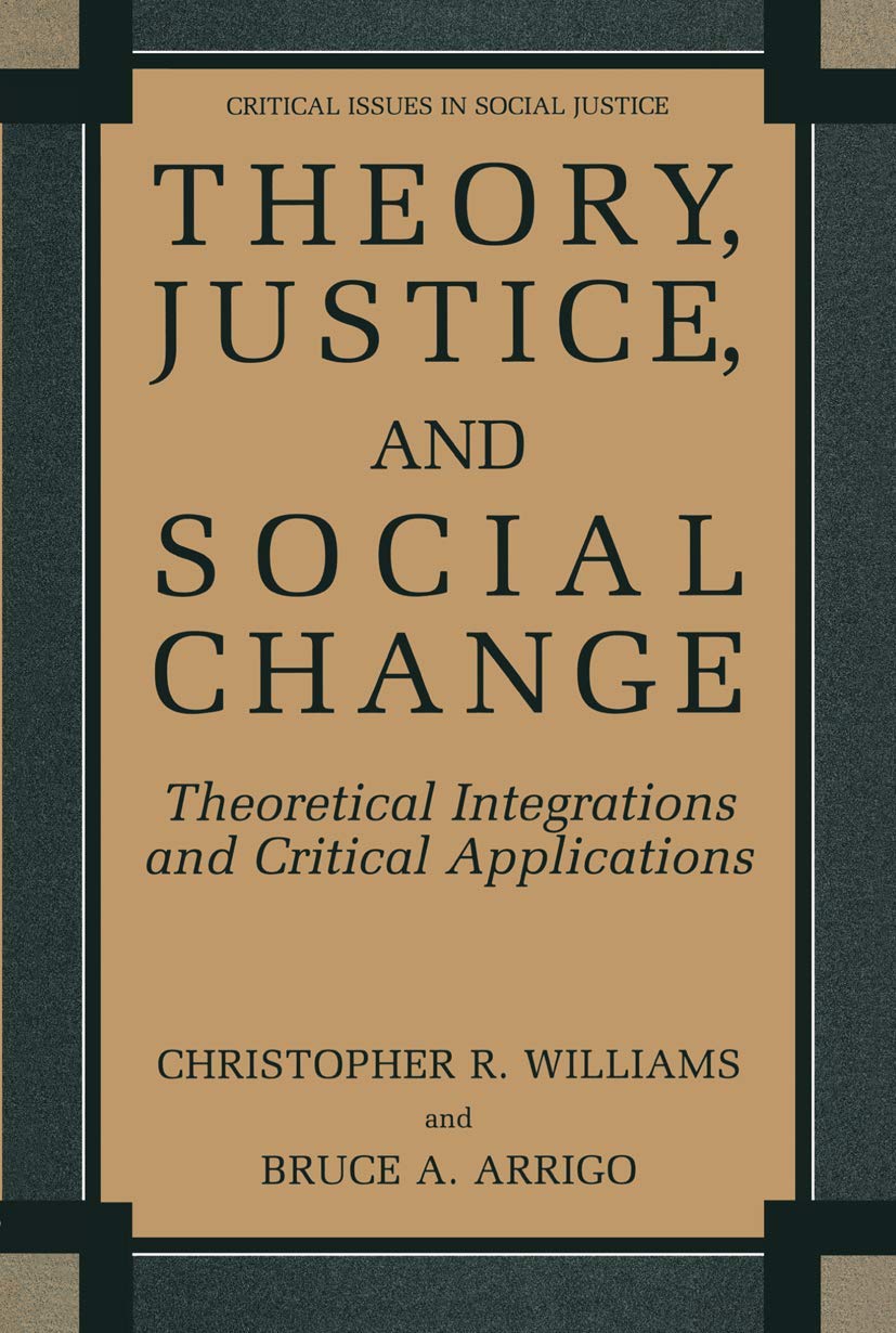 Theory, Justice, and Social Change: Theoretical Integrations and Critical Applications (Critical Issues in Social Justice)