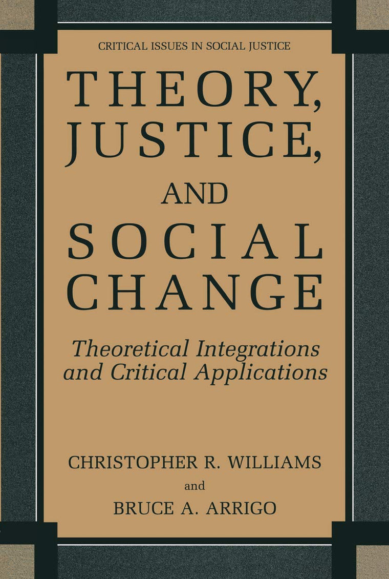 Theory, Justice, and Social Change: Theoretical Integrations and Critical Applications (Critical Issues in Social Justice)