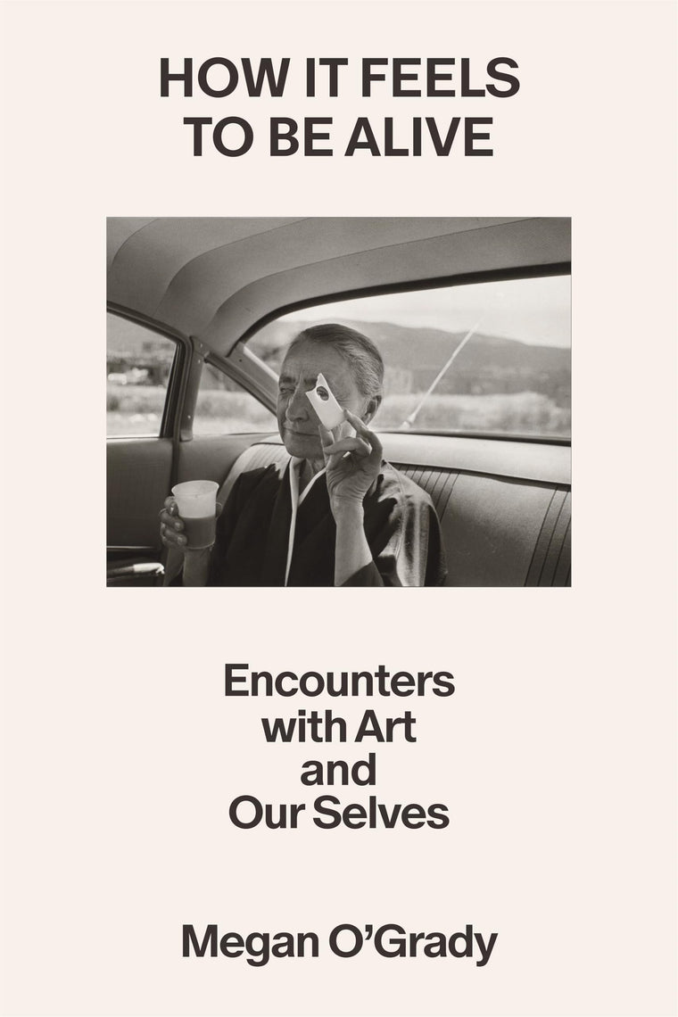 How It Feels to Be Alive: Encounters with Art and Our Selves