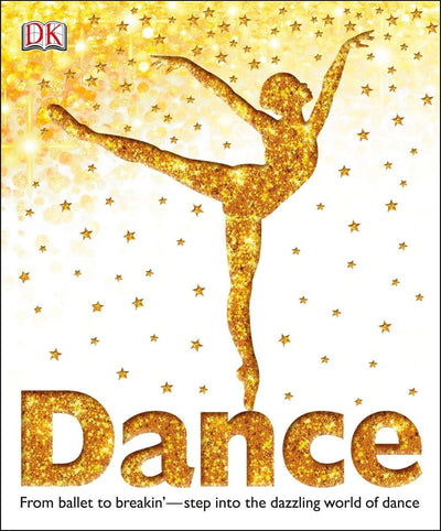 Dance: From Ballet to Breakin'-Step into the Dazzling World of Dance (DK Children's Book of)