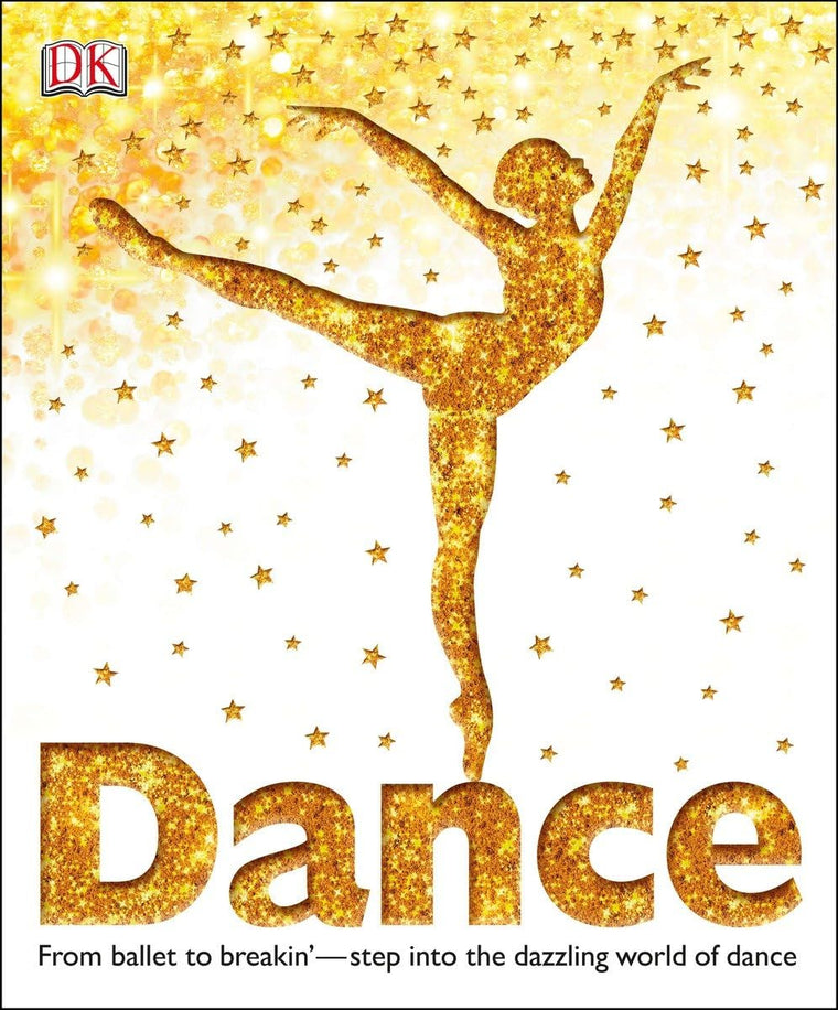 Dance: From Ballet to Breakin'-Step into the Dazzling World of Dance (DK Children's Book of)