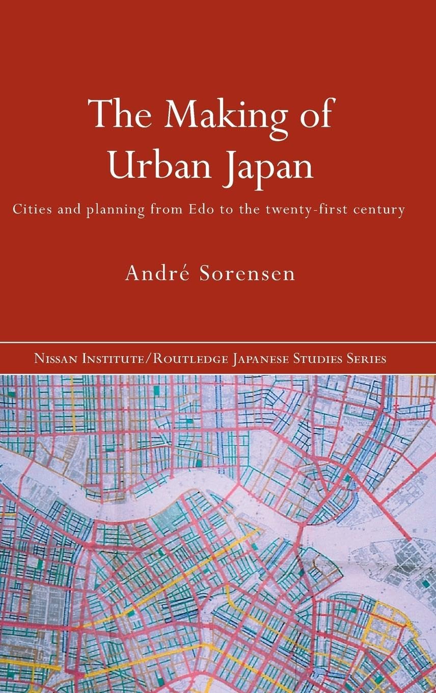 The Making of Urban Japan: Cities and Planning from Edo to the Twenty First Century (Nissan Institute/Routledge Japanese Studies)