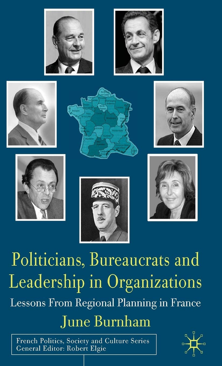 Politicians, Bureaucrats and Leadership in Organizations: Lessons from Regional Planning in France (French Politics, Society and Culture)
