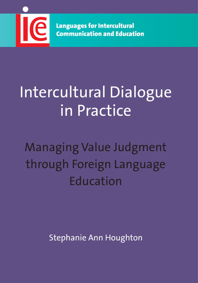 Intercultural Dialogue in Practice: Managing Value Judgment through Foreign Language Education (Languages for Intercultural Communication and Education, 22)
