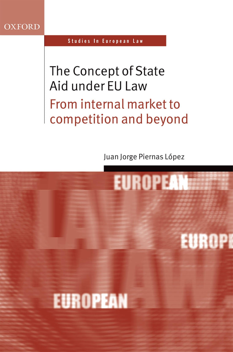 The Concept of State Aid Under EU Law: From Internal Market to Competition and Beyond (Oxford Studies in European Law)