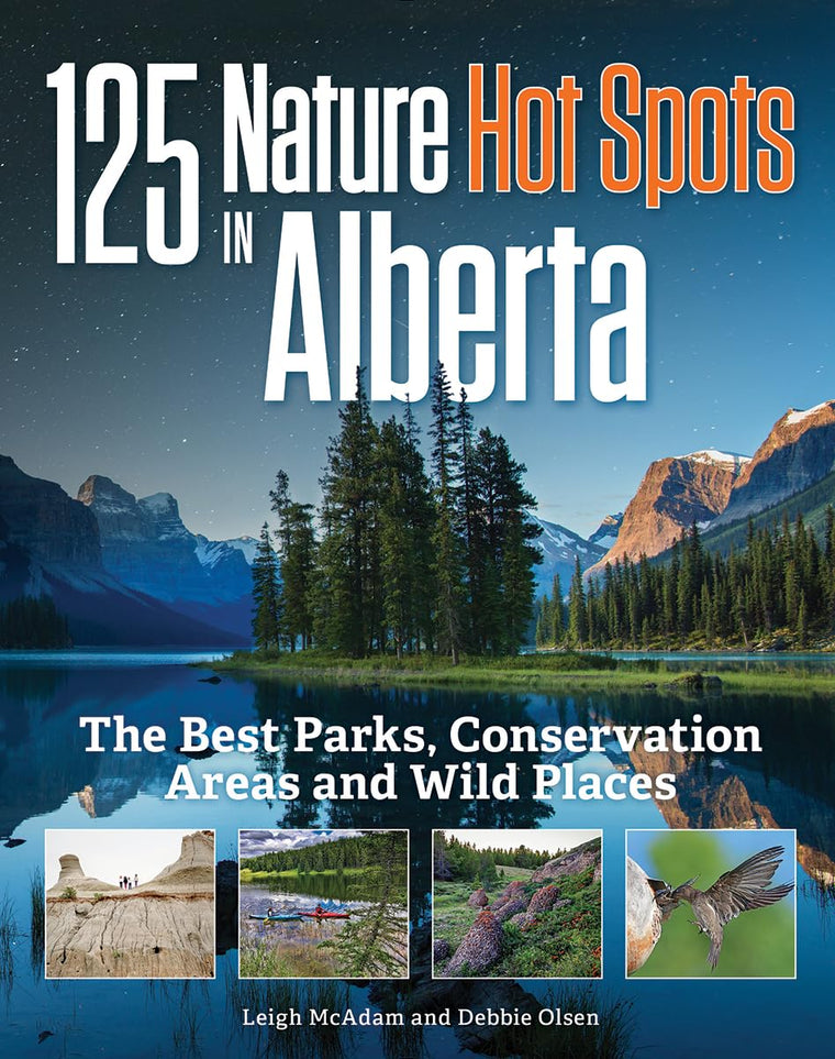 125 Nature Hot Spots in Alberta: The Best Parks, Conservatio