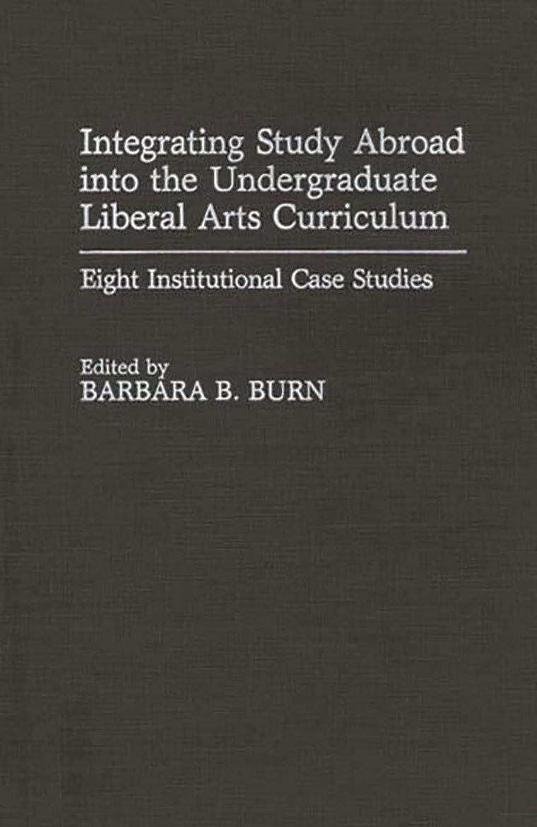 Integrating Study Abroad into the Undergraduate Liberal Arts Curriculum: Eight Institutional Case Studies (Contributions to the Study of Education)