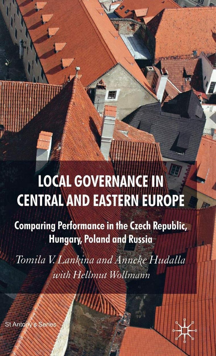 Local Governance in Central and Eastern Europe: Comparing Performance in the Czech Republic, Hungary, Poland and Russia (St Antony's Series)