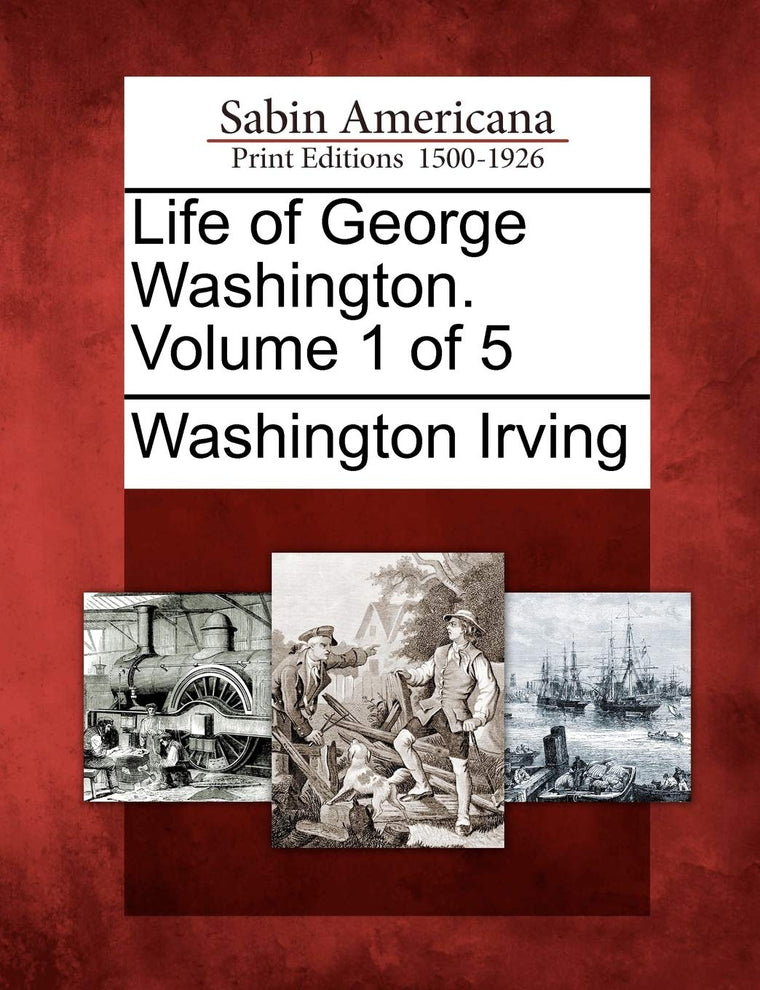 Life of George Washington. Volume 1 of 5