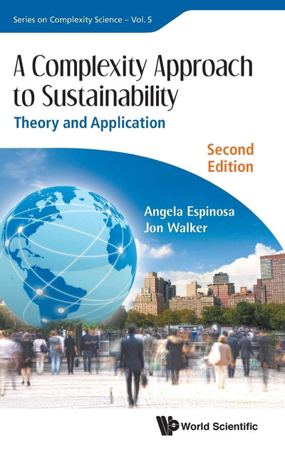 COMPLEXITY APPROACH TO SUSTAINABILITY, A: THEORY AND APPLICATION (SECOND EDITION) (Series on Complexity Science, 5)