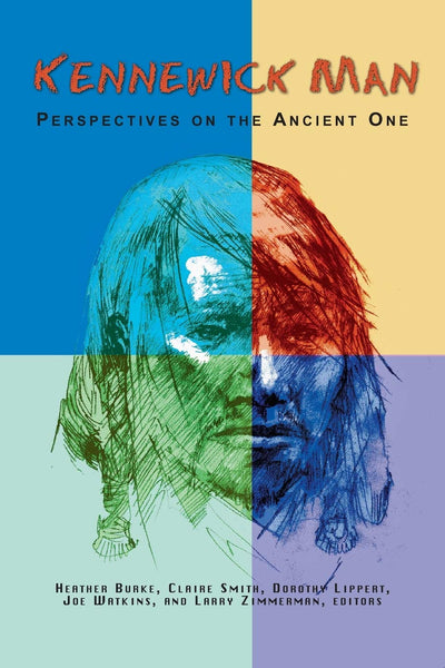 Kennewick Man: Perspectives on the Ancient One (Archaeology & Indigenous Peoples)