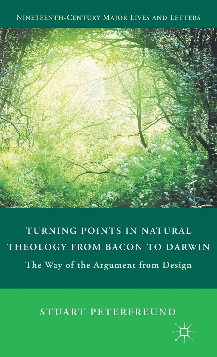 Turning Points in Natural Theology from Bacon to Darwin: The Way of the Argument from Design (Nineteenth-Century Major Lives and Letters)