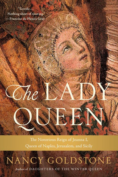 The Lady Queen: The Notorious Reign of Joanna I, Queen of Na
