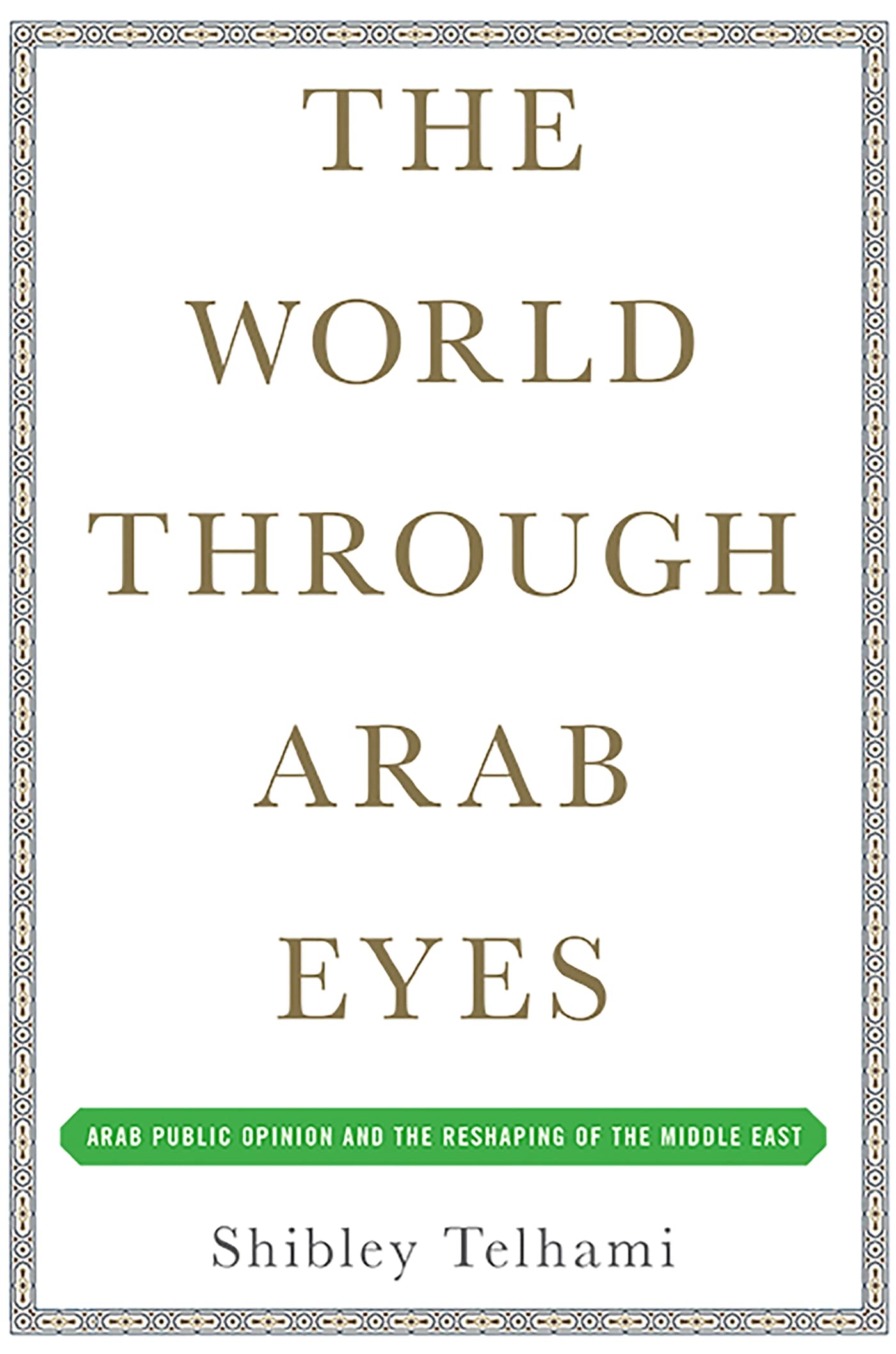 The World Through Arab Eyes: Arab Public Opinion and the Res