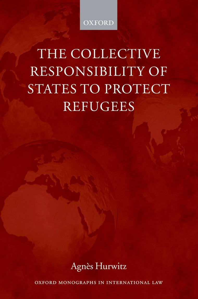 The Collective Responsibility of States to Protect Refugees (Oxford Monographs in International Law)