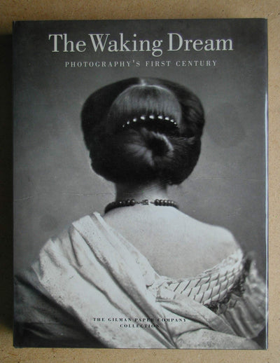 The Waking Dream: Photography's First Century : Selections from the Gilman Paper Company Collection