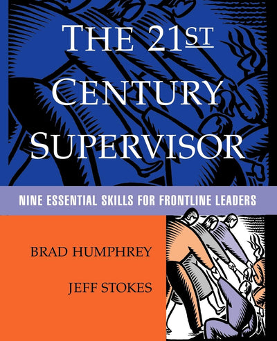 The 21st Century Supervisor: Nine Essential Skills for Frontline Leaders