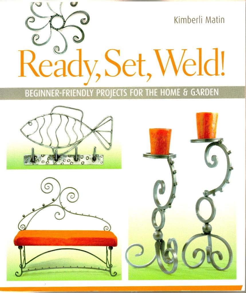 Ready, Set, Weld!: Beginner-Friendly Projects for the Home &