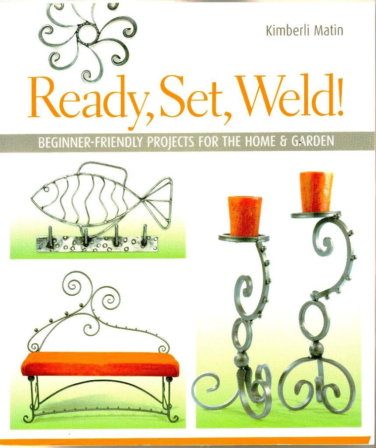 Ready, Set, Weld!: Beginner-Friendly Projects for the Home & Garden