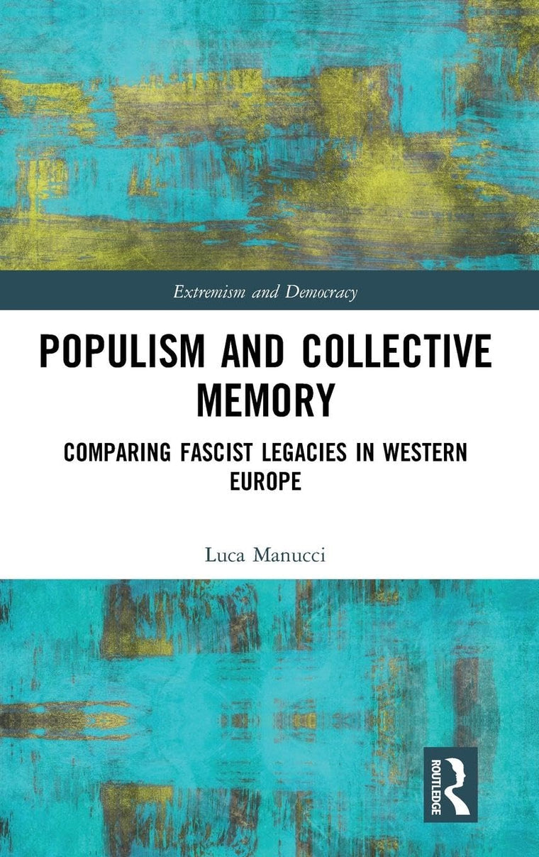 Populism and Collective Memory: Comparing Fascist Legacies in Western Europe (Routledge Studies in Extremism and Democracy)