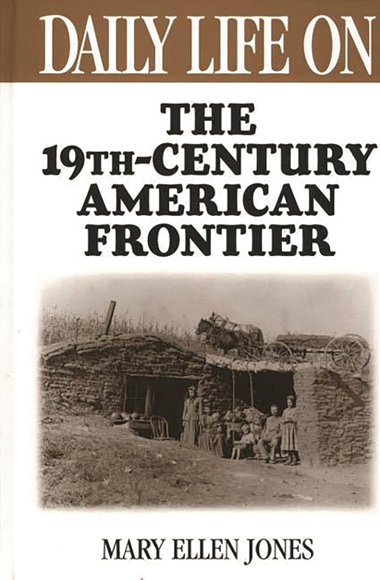Daily Life on the Nineteenth Century American Frontier (The Greenwood Press Daily Life Through History Series)