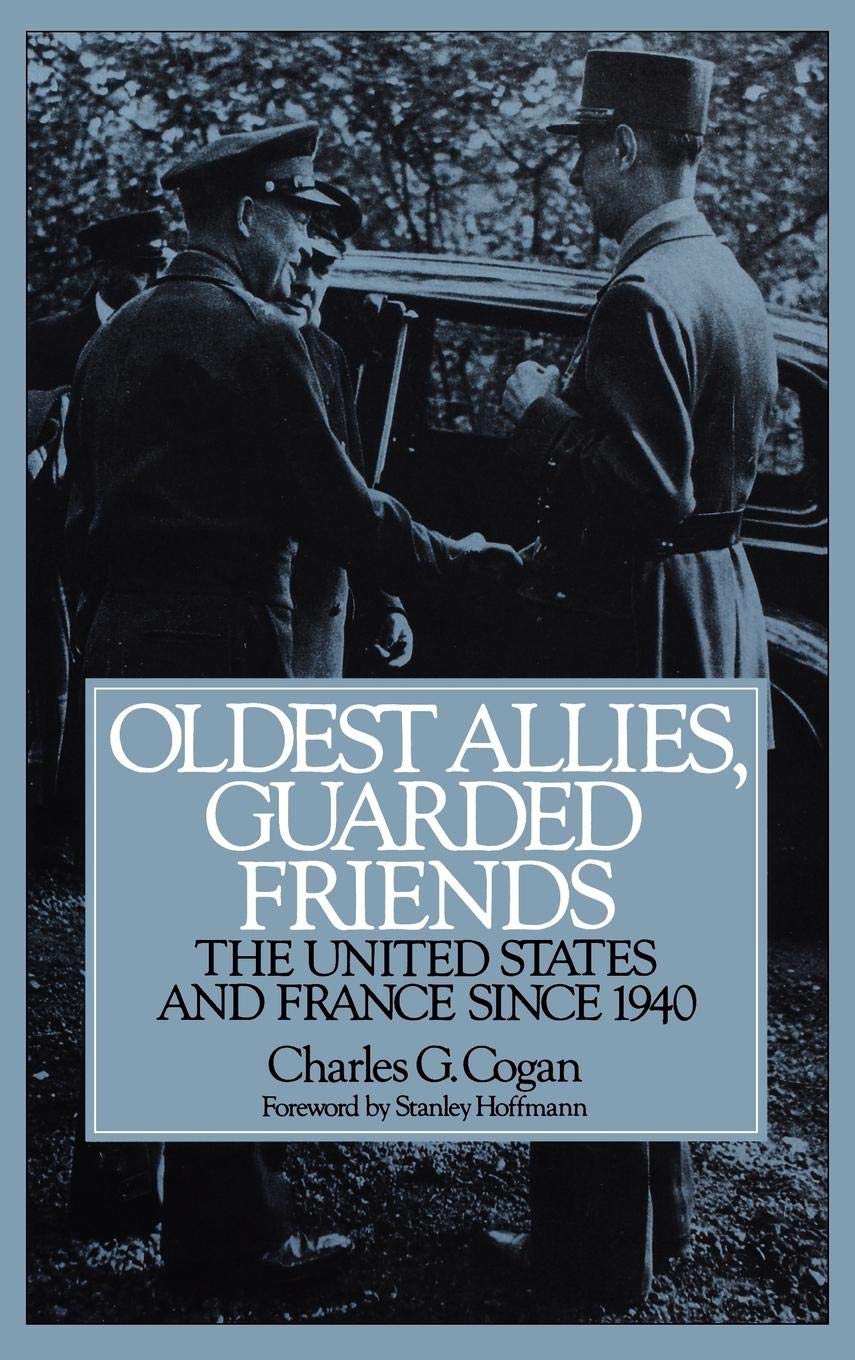 Oldest Allies, Guarded Friends: The United States and France Since 1940