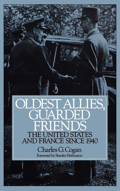 Oldest Allies, Guarded Friends: The United States and France Since 1940