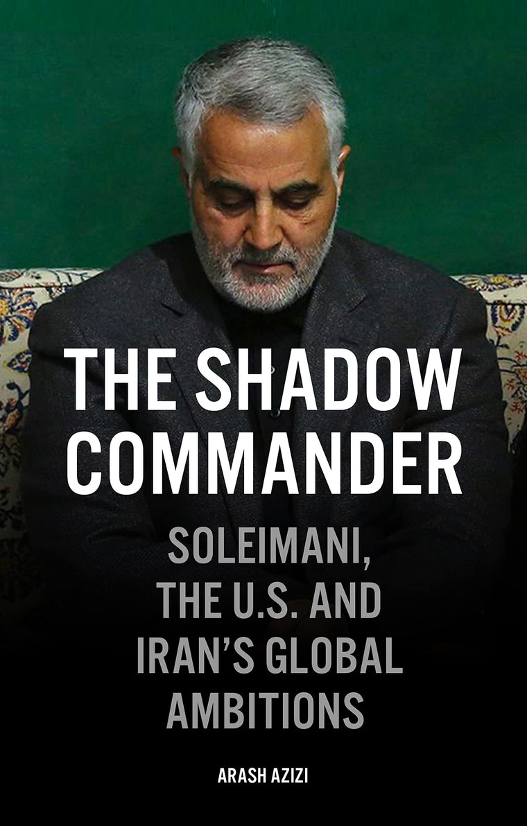 The Shadow Commander: Soleimani, the U.S., and Iran's Global Ambitions